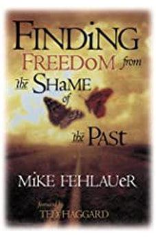 Finding Freedom From the Shame of the Past: Scriptural principles to help us understand our true value
