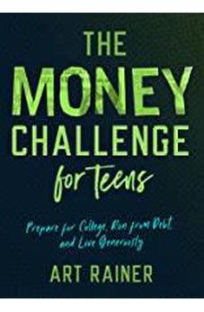 The Money Challenge for Teens: Prepare for College, Run from Debt, and Live Generously
