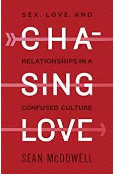Chasing Love: Sex, Love, and Relationships in a Confused Culture