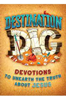 Destination Dig: Devotions to Unearth the Truth About Jesus
