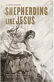 Shepherding Like Jesus: Returning to the Wild Idea that Character Matters in Ministry