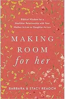 Making Room for Her: Biblical Wisdom for a Healthier Relationship with Your Mother-In-Law or Daughter-In-Law