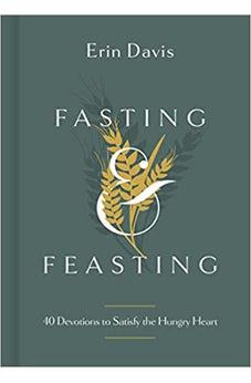 Fasting & Feasting: 40 Devotions to Satisfy the Hungry Heart