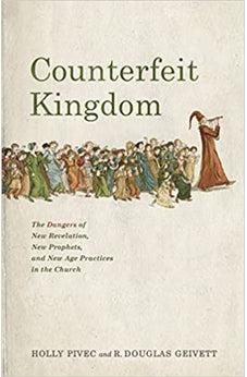 Counterfeit Kingdom: The Dangers of New Revelation, New Prophets, and New Age Practices in the Church