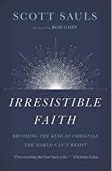 Irresistible Faith: Becoming the Kind of Christian the World Can't Resist 9781400201792