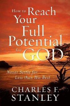 How to Reach Your Full Potential for God: Never Settle for Less than His Best
