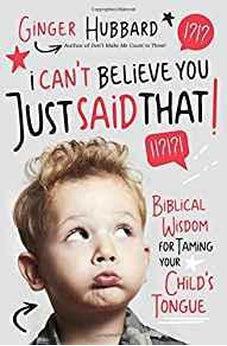 I Can't Believe You Just Said That!: Biblical Wisdom for Taming Your Child's Tongue 9781400204441