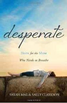 Desperate: Hope for the Mom Who Needs to Breathe 9781400204663