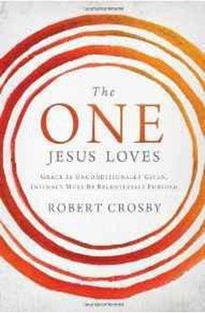 The One Jesus Loves: Grace Is Unconditionally Given, Intimacy Must Be Relentlessly Pursued 9781400205776