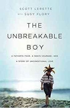 The Unbreakable Boy: A Father's Fear, a Son's Courage, and a Story of Unconditional Love 9781400207565
