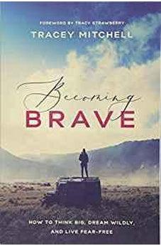 Becoming Brave: How to Think Big, Dream Wildly, and Live Fear-Free 9781400208104