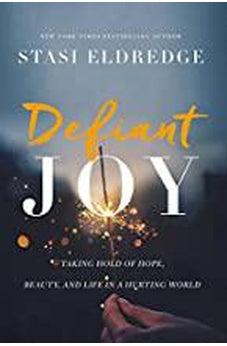Defiant Joy: Taking Hold of Hope, Beauty, and Life in a Hurting World 9781400208692