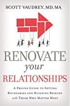 Renovate Your Relationships: A Proven Guide to Setting Boundaries and Building Bridges with Those Who Matter Most 9781400213351