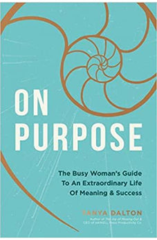 On Purpose: The Busy Woman's Guide to an Extraordinary Life of Meaning and Success