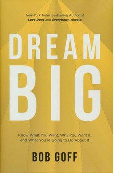 Dream Big: Know What You Want, Why You Want It, and What You?re Going to Do About It