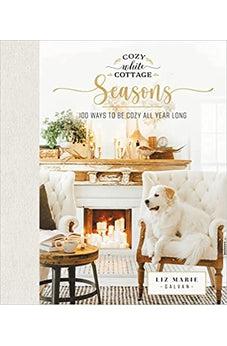 Cozy White Cottage Seasons: 100 Ways to Be Cozy All Year Long