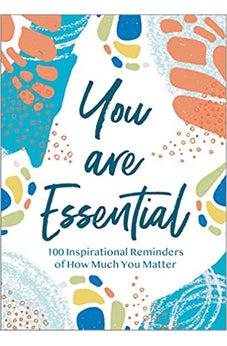 You Are Essential: 100 Inspirational Reminders of How Much You Matter