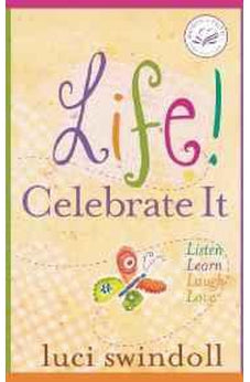 Life! Celebrate It: Listen, Learn, Laugh, Love (Women of Faith)