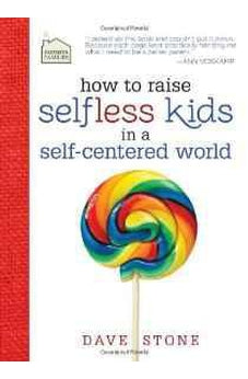 How to Raise Selfless Kids in a Self-Centered World (Faithful Families)