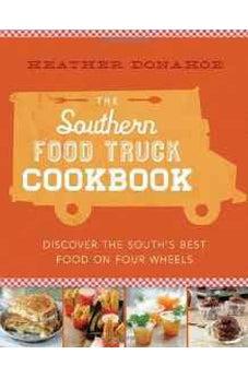 The Southern Food Truck Cookbook: Discover the South's Best Food on Four Wheels