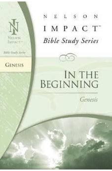 In the Beginning: Genesis (Nelson Impact Bible Study Guide) 9781418506087