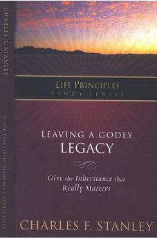 Leaving a Godly Legacy (Life Principles Study Series) 9781418528188