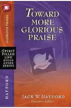 Toward More Glorious Praise (Spirit-Filled Life Study Guide Series) 9781418541231
