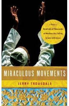 Miraculous Movements: How Hundreds of Thousands of Muslims Are Falling in Love with Jesus 9781418547288