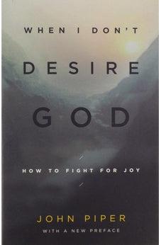 When I Don't Desire God: How to Fight for Joy