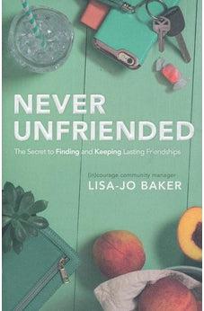 Never Unfriended: The Secret to Finding & Keeping Lasting Friendships 9781433643064