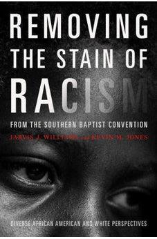 Removing the Stain of Racism from the Southern Baptist Convention: Diverse African American and White Perspectives 9781433643347