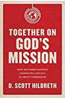 Together on God's Mission: How Southern Baptists Cooperate to Fulfill the Great Commission 9781433643941