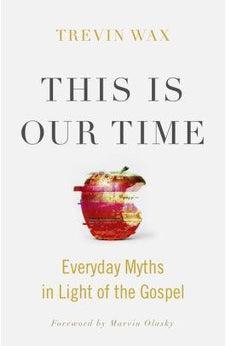 This Is Our Time: Everyday Myths in Light of the Gospel 9781433648472