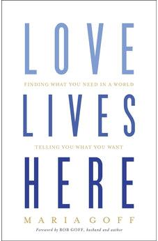 Love Lives Here: Finding What You Need in a World Telling You What You Want 9781433648915
