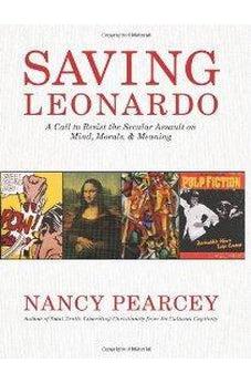 Saving Leonardo: A Call to Resist the Secular Assault on Mind, Morals, and Meaning 9781433669279