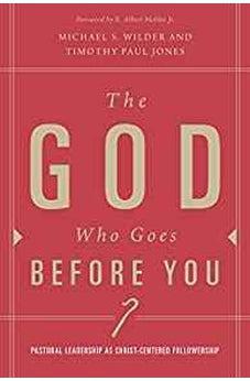 The God Who Goes before You: Pastoral Leadership as Christ-Centered Followership 9781433671135