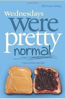 Wednesdays were Pretty Normal: A Boy, Cancer, And God 9781433671692