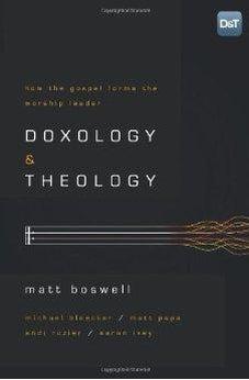 Doxology and Theology: How the Gospel Forms the Worship Leader 9781433679728