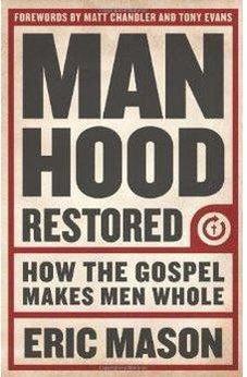 Manhood Restored: How the Gospel Makes Men Whole 9781433679940