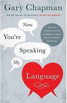 Now You're Speaking My Language: Honest Communication and Deeper Intimacy for a Stronger Marriage 9781433683015