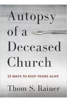 Autopsy of a Deceased Church: 12 Ways to Keep Yours Alive 9781433683923