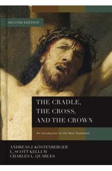 The Cradle, the Cross, and the Crown: An Introduction to the New Testament 9781433684005
