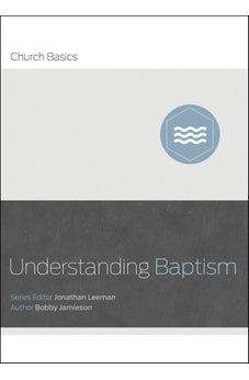 Understanding Baptism (Church Basics) 9781433688874