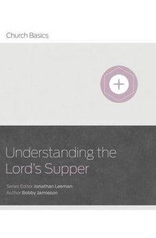 Understanding The Lord's Supper (Church Basics) 9781433688959