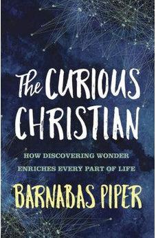 The Curious Christian: How Discovering Wonder Enriches Every Part of Life 9781433691928