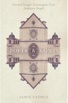 Poets and Saints: Eternal Insight. Extravagant Love. Ordinary People. 9781434709981