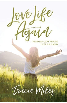 Love Life Again: Finding Joy When Life Is Hard 9781434710154