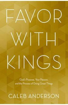 Favor with Kings: God's Purpose, Your Passion, and the Process of Doing Great Things 9781434710413
