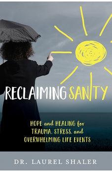 Reclaiming Sanity: Hope and Healing for Trauma, Stress, and Overwhelming Life Events 9781434710420