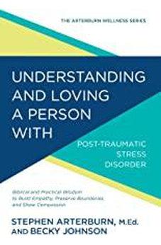 Understanding and Loving a Person with Post-traumatic Stress Disorder (The Arterburn Wellness Series) 9781434710574